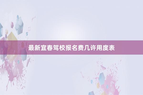 最新宜春驾校报名费几许用度表
