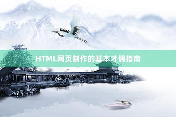 HTML网页制作的基本才调指南