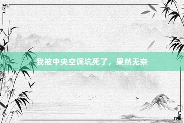 我被中央空调坑死了，果然无奈