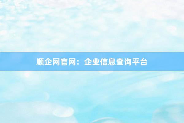 顺企网官网：企业信息查询平台