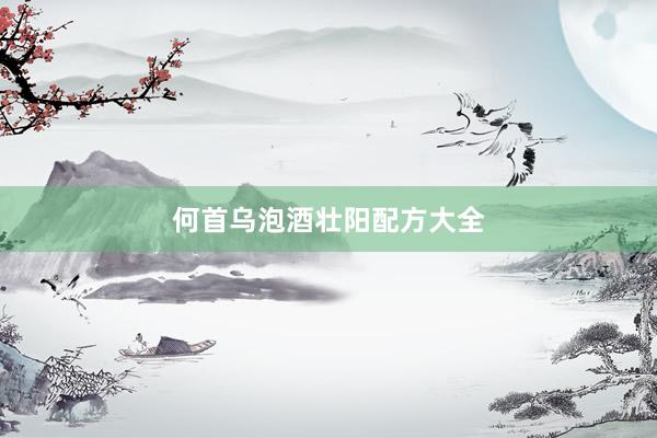 何首乌泡酒壮阳配方大全