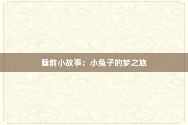 睡前小故事:小兔子的梦之旅
